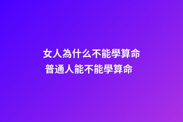 女人為什么不能學算命 普通人能不能學算命